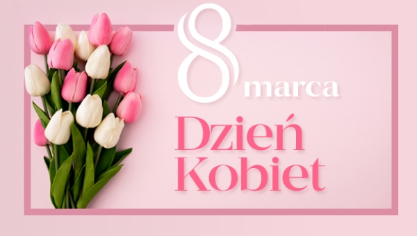 8 marca - Międzynarodowy Dzień Kobiet ! (...)